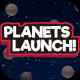 PLANETS LAUNCH!