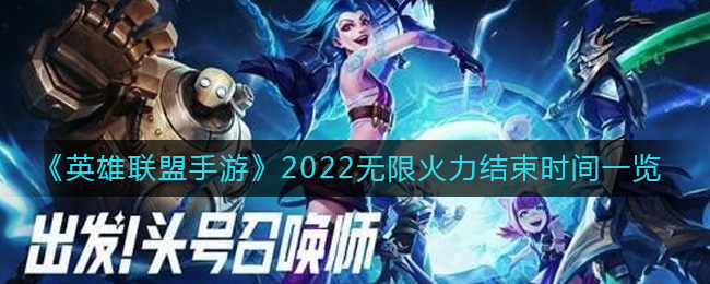 英雄联盟手游2022无限火力什么时候结束 2022无限火力结束时间分享