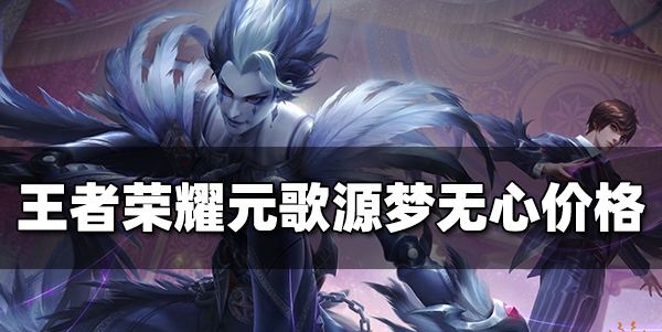 王者荣耀元歌无心源梦皮肤多钱 无心源梦皮上架时间价格一览