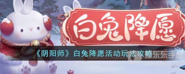 阴阳师白兔降愿活动玩法介绍 白兔降愿活动攻略