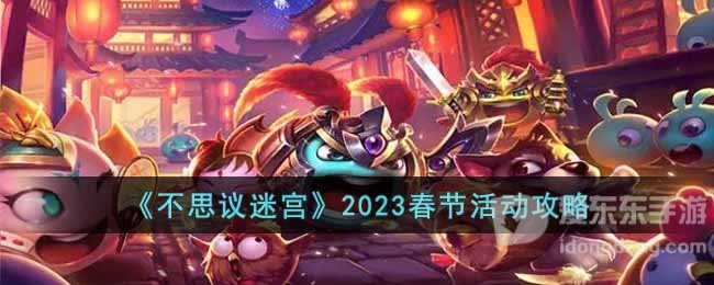 不思议迷宫2023春节活动介绍 2023春节活动攻略
