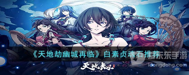 天地劫幽城再临白素贞魂石搭配攻略 白素贞魂石搭配推荐
