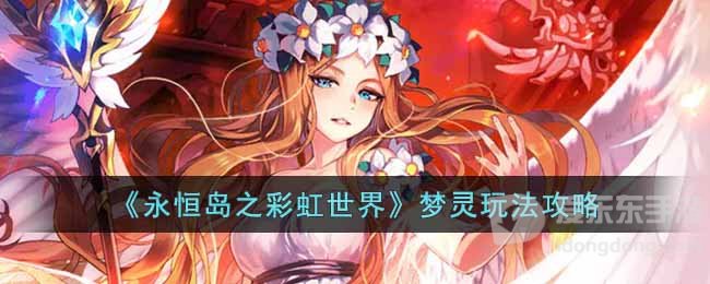 永恒岛之彩虹世界梦灵玩法介绍 梦灵玩法攻略