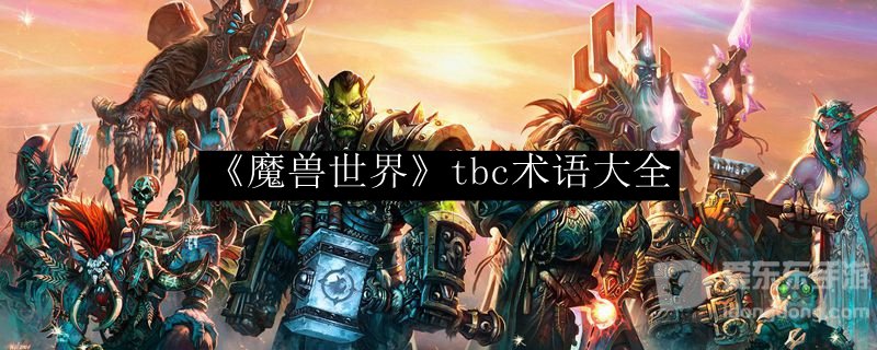 tbc魔兽世界术语大全 tbc术语黑话专业名词汇总