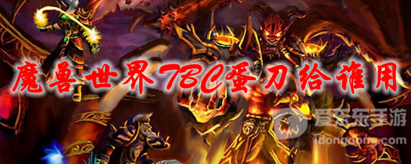 魔兽世界tbc蛋刀给谁用 tbc什么职业适合拿蛋刀