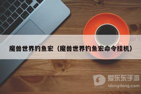 魔兽世界tbc自动钓鱼宏 钓鱼宏命令大全