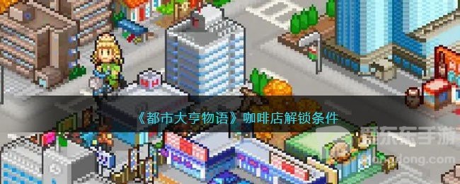 都市大亨物语咖啡店解锁条件 咖啡店解锁攻略