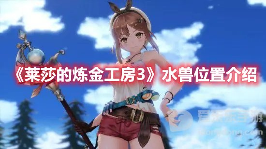 莱莎的炼金工房3水兽位置介绍 水兽位置具体寻找方法