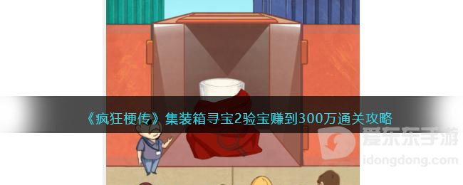疯狂梗传集装箱寻宝2验宝赚到300万通关攻略 集装箱寻宝通关方法
