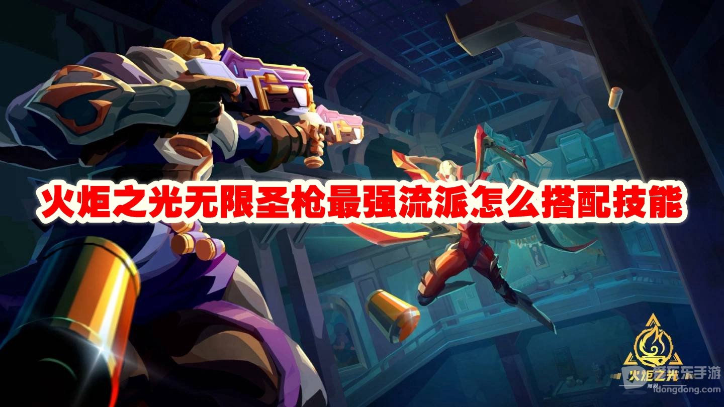 火炬之光无限圣枪最强流派怎么搭配技能 圣枪最强流派技能搭配攻略