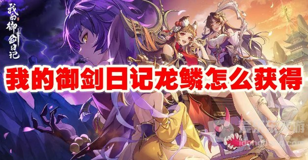 我的御剑日记龙鳞怎么获得 龙鳞获取攻略