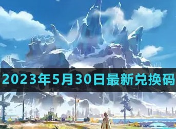 原神2023年5月30日礼包怎么领 2023年5月30日礼包兑换码领取大全