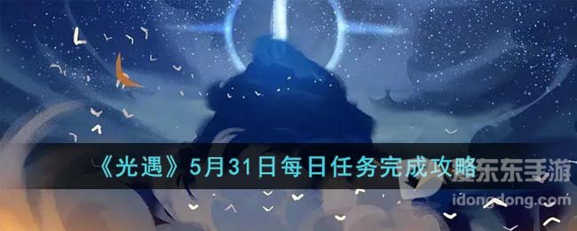 光遇5月31日每日任务怎么做 5月31日每日任务攻略