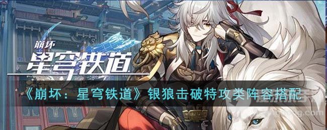 崩坏星穹铁道银狼击破特攻类阵容搭配 银狼击破特攻类阵容搭配推荐