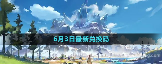 原神2023年6月3日礼包兑换码怎么领取 礼包兑换码大全