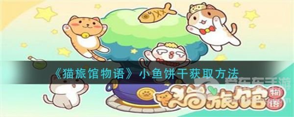 猫旅馆物语小鱼饼干怎么获得 猫旅馆物语小鱼饼干获取方法