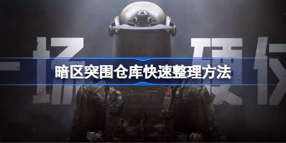 暗区突围仓库如何快速整理 暗区突围仓库快速整理方法教学