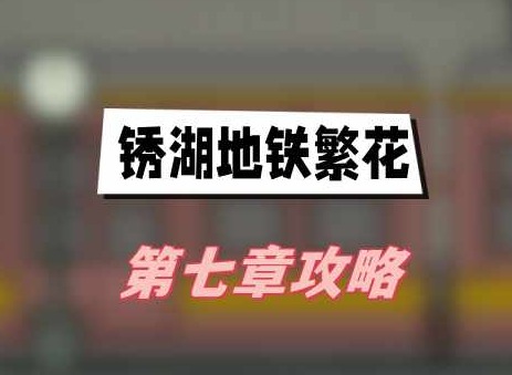 锈湖地铁繁花第七章攻略 第7关绣湖全流程图文攻略