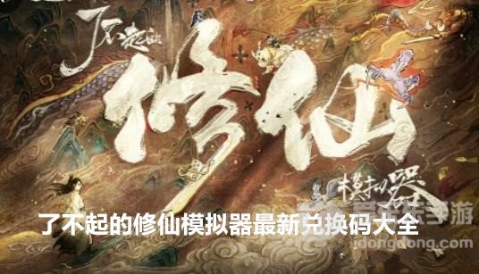 了不起的修仙模拟器兑换码有哪些 了不起的修仙模拟器最新兑换码大全