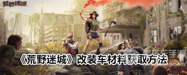 荒野迷城改装车材料怎么收集 改装车材料获取方法介绍