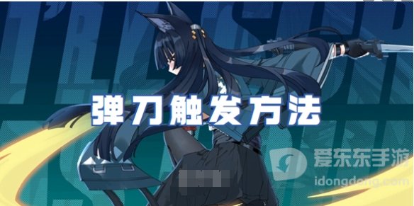 绝区零弹刀反击触发方法 绝区零弹刀必杀技触发介绍
