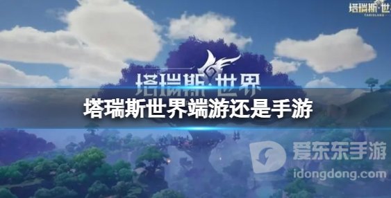 《塔瑞斯世界》平台介绍 《塔瑞斯世界》是手游吗还是端游
