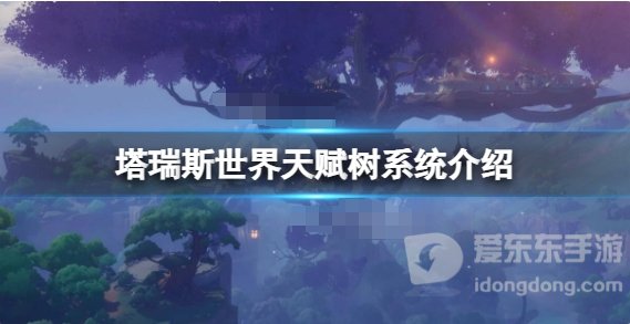 《塔瑞斯世界》天赋系统推荐 《塔瑞斯世界》天赋树系统怎么点